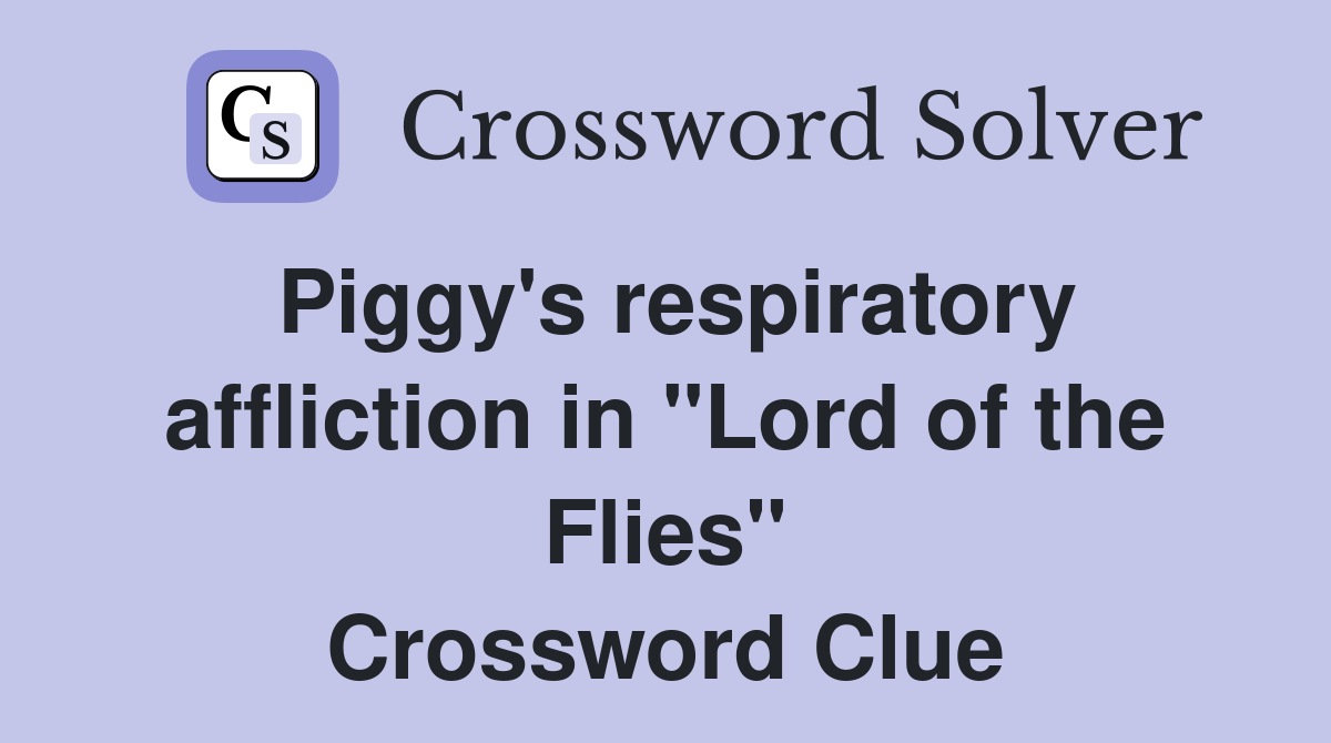 Piggy's respiratory affliction in "Lord of the Flies" Crossword Clue
