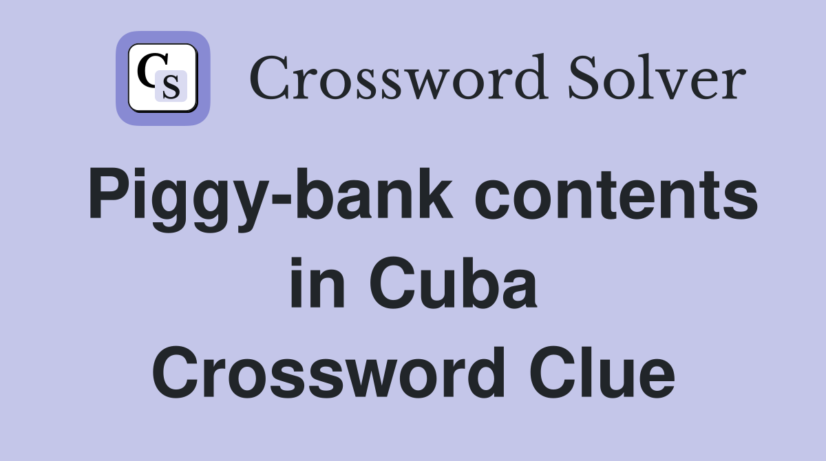 Piggy-bank contents in Cuba Crossword Clue