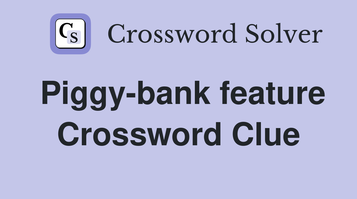 Piggy-bank feature Crossword Clue