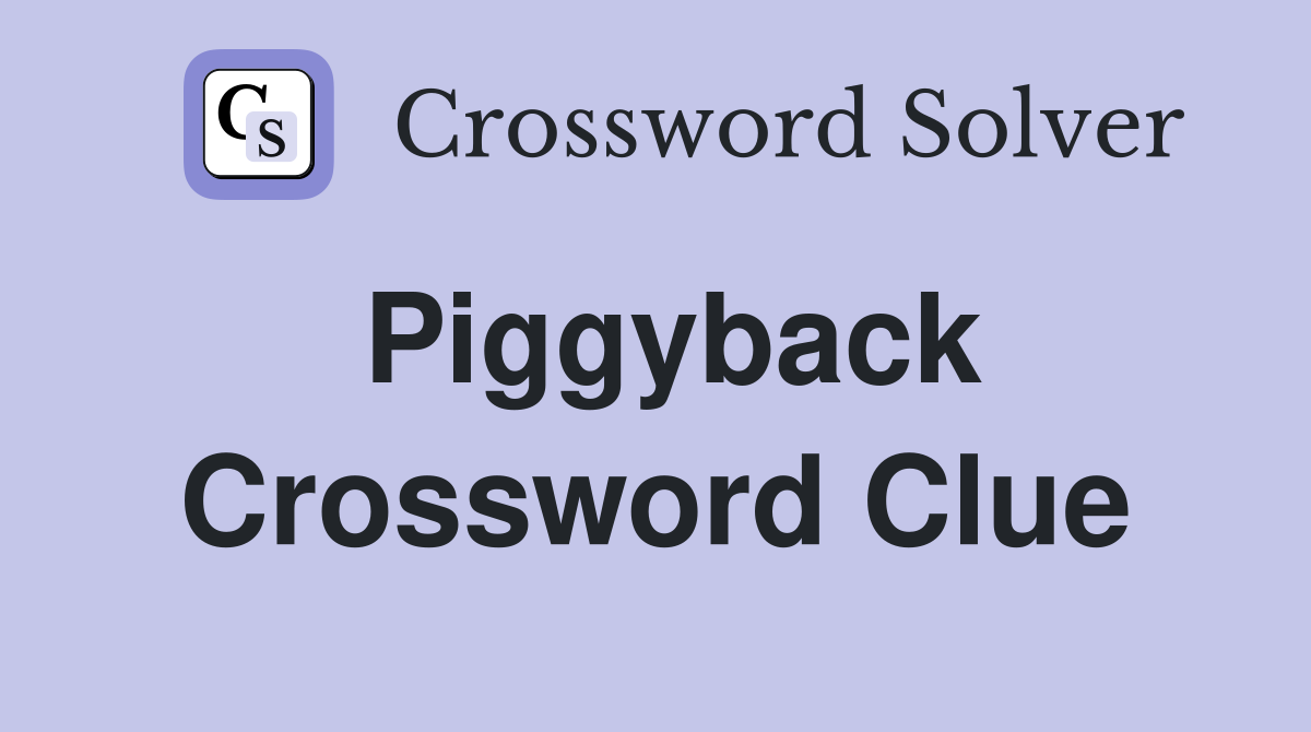 Piggyback Crossword Clue