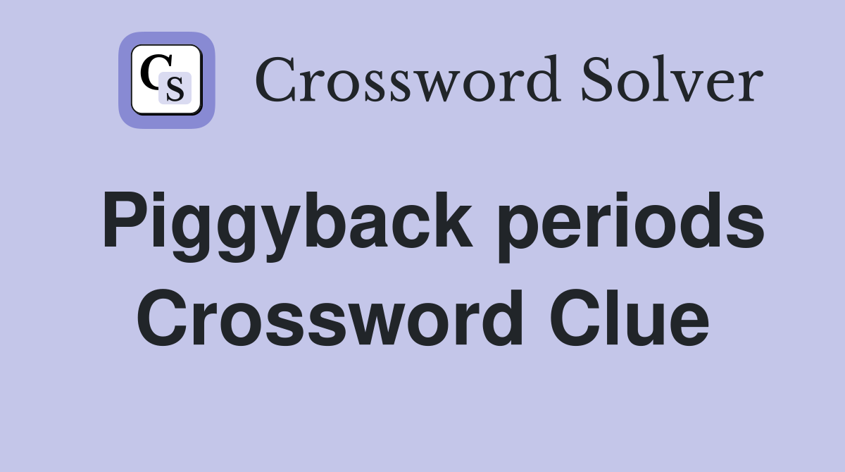 Piggyback periods Crossword Clue