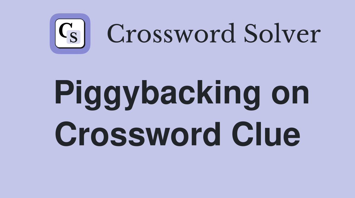 Piggybacking on Crossword Clue