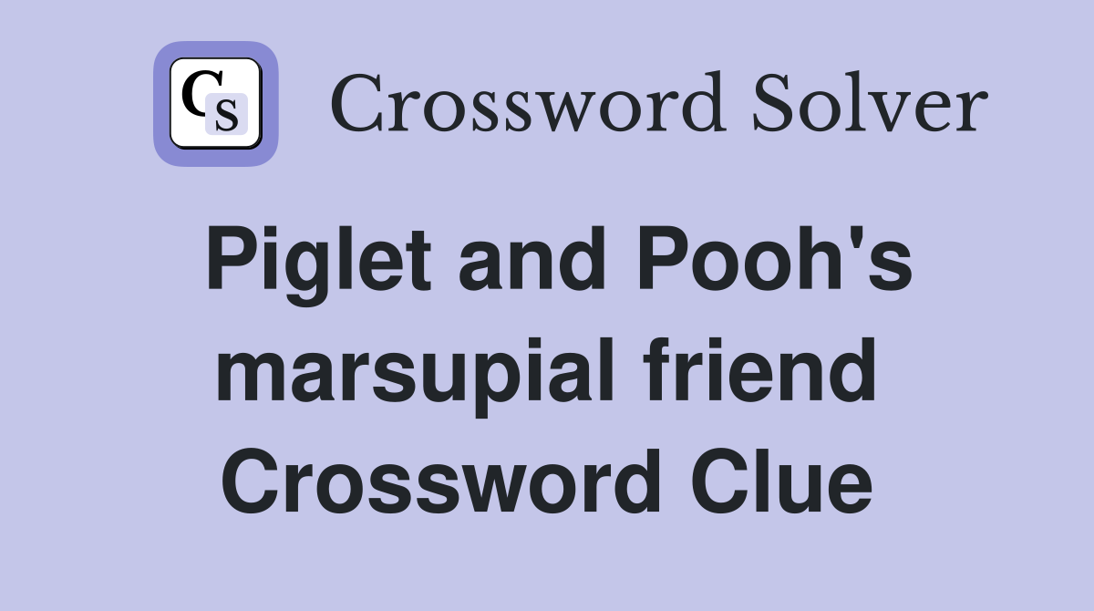 Piglet and Pooh's marsupial friend Crossword Clue