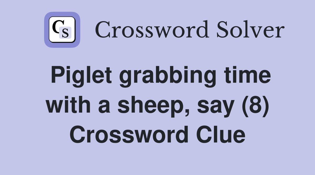 Piglet grabbing time with a sheep, say (8) Crossword Clue