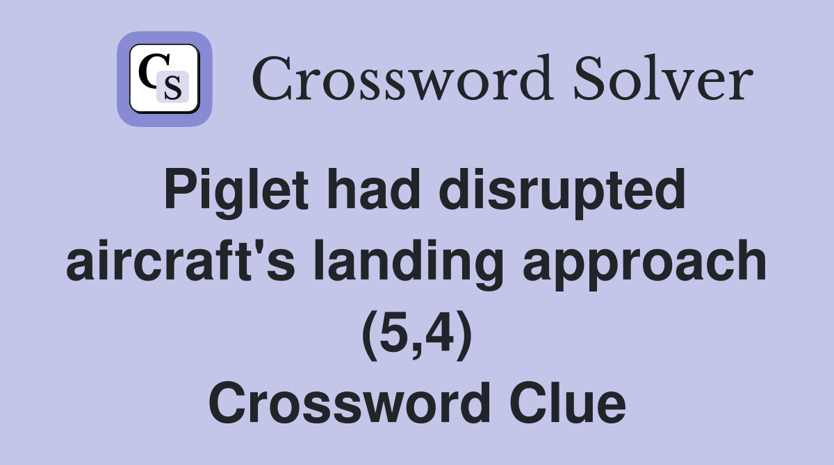 Piglet had disrupted aircraft's landing approach (5,4) Crossword Clue