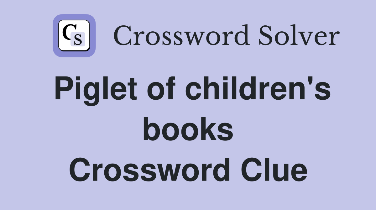 Piglet of children's books Crossword Clue