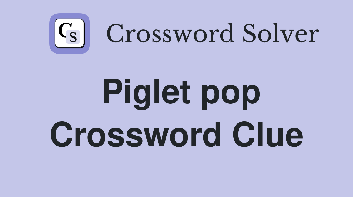 Piglet pop Crossword Clue