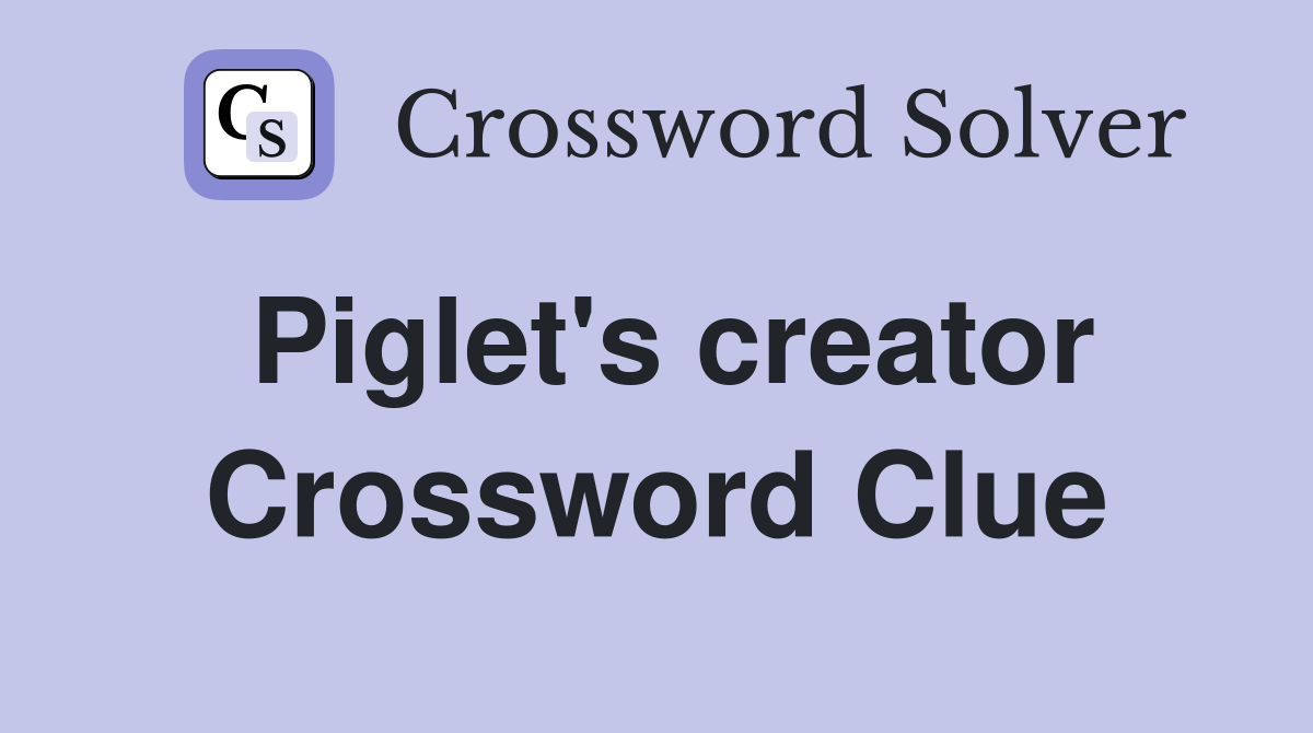 Piglet's creator Crossword Clue