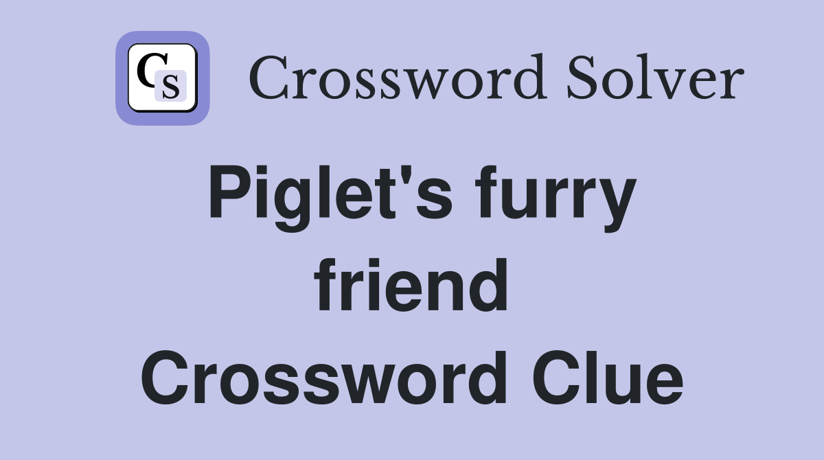 Piglet's furry friend Crossword Clue