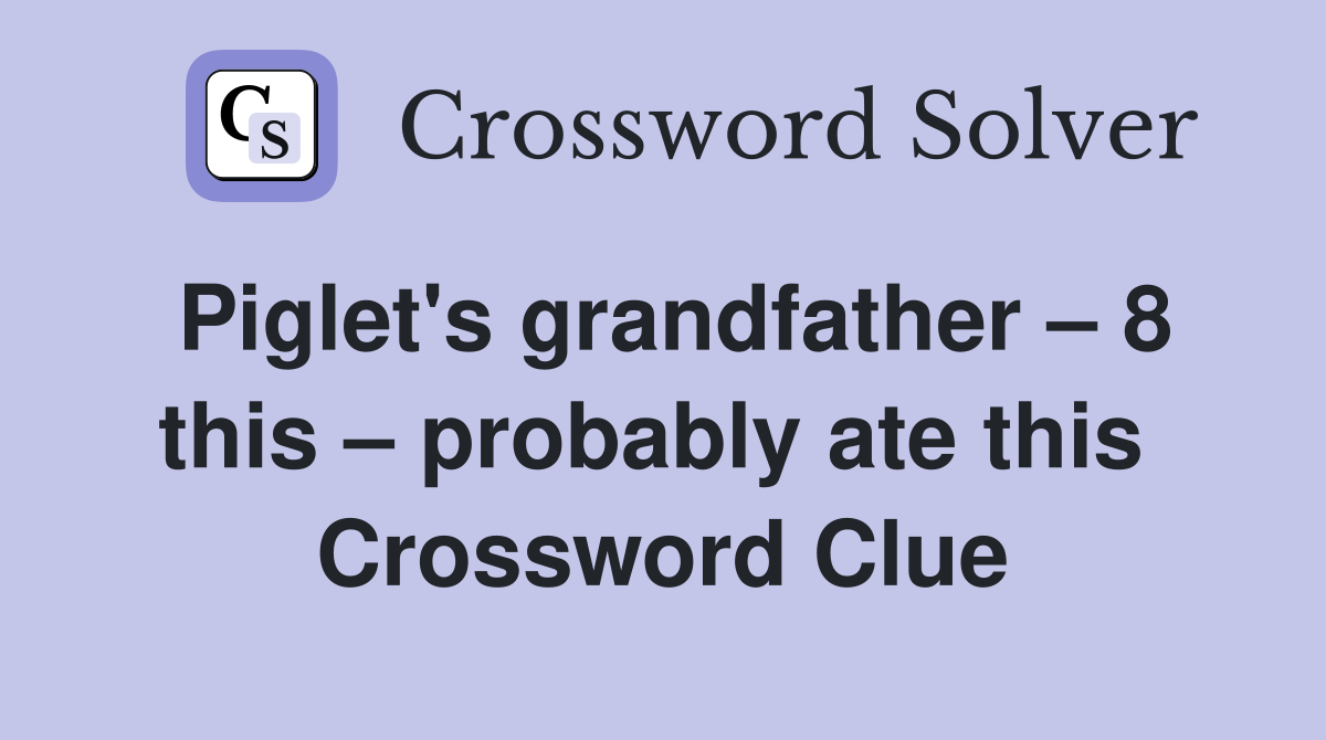 Piglet's grandfather – 8 this – probably ate this  Crossword Clue