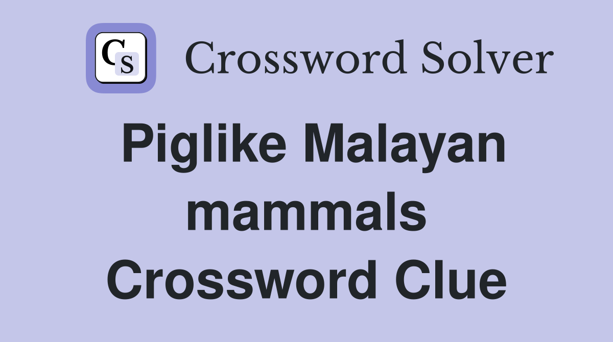 Piglike Malayan mammals Crossword Clue