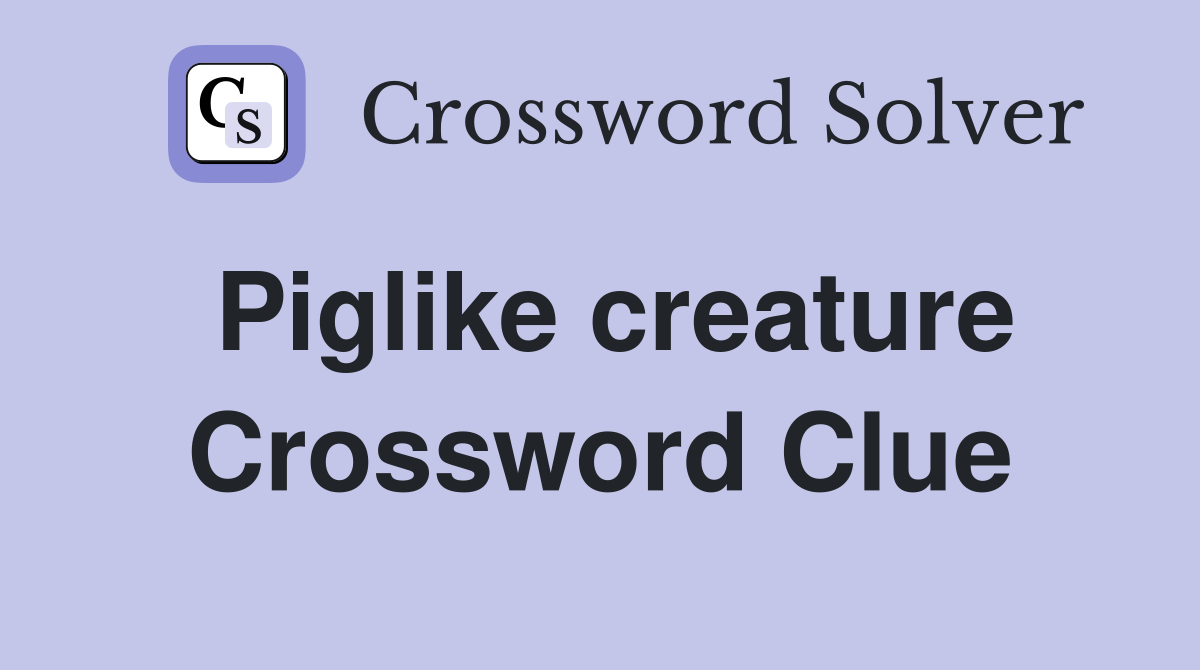 Piglike creature Crossword Clue