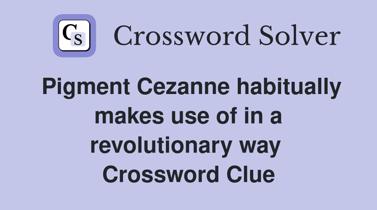 Pigment Cezanne habitually makes use of in a revolutionary way  Crossword Clue