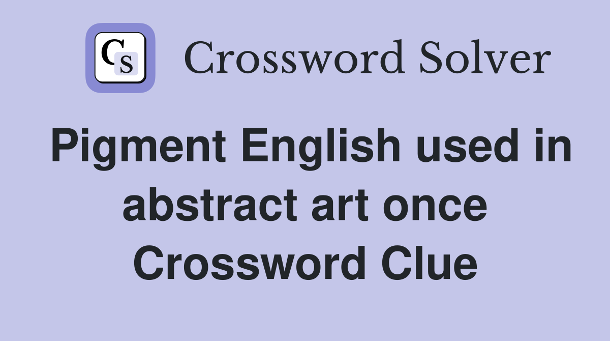 Pigment English used in abstract art once Crossword Clue