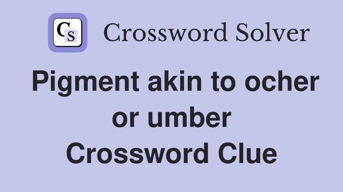 Pigment akin to ocher or umber Crossword Clue
