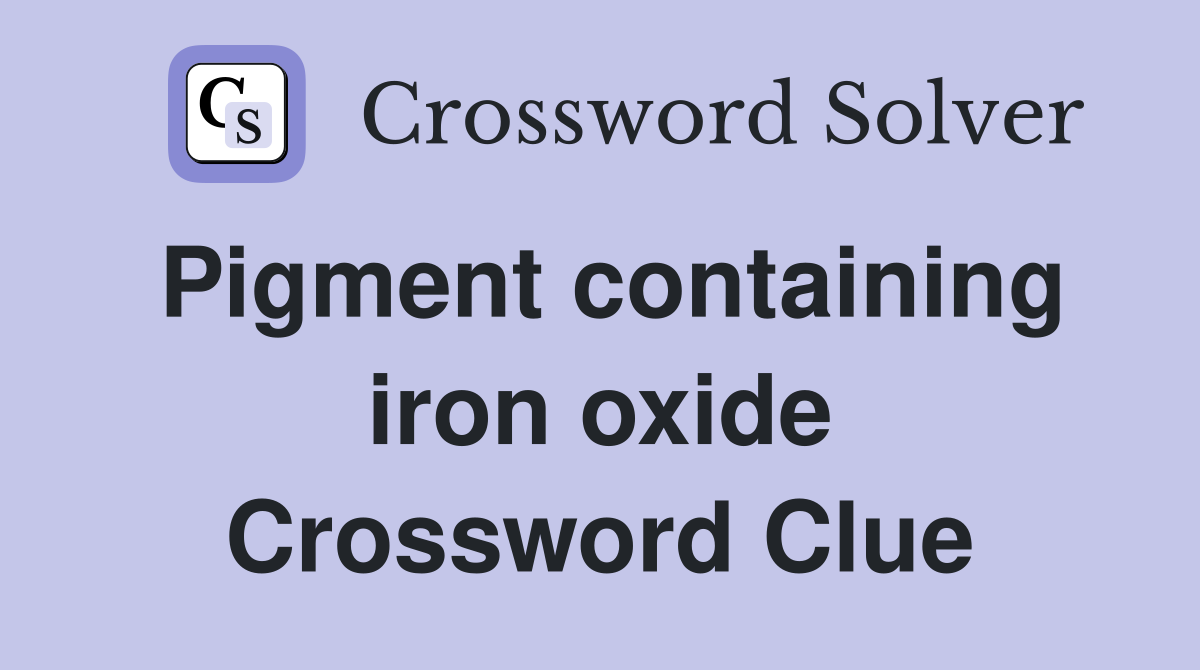 Pigment containing iron oxide Crossword Clue