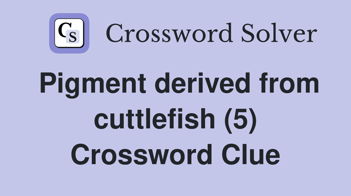 Pigment derived from cuttlefish (5) Crossword Clue