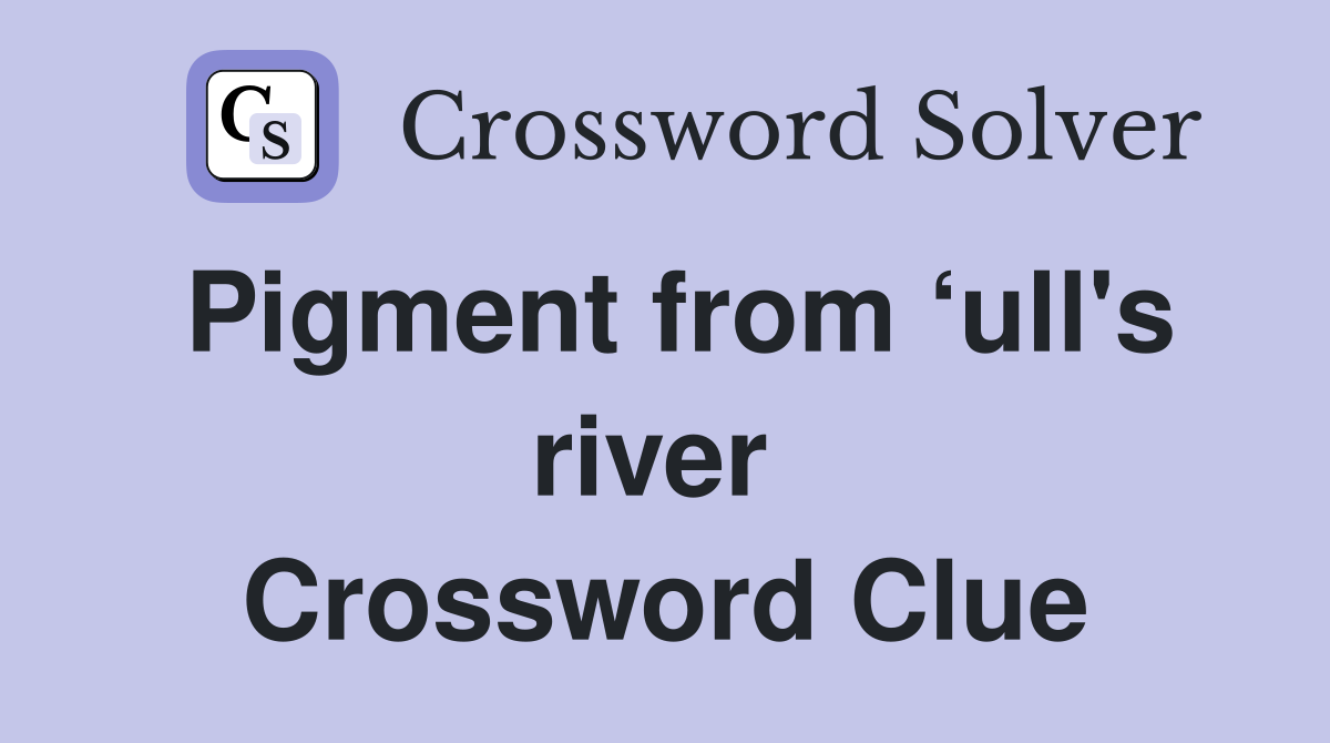 Pigment from ‘ull's river  Crossword Clue