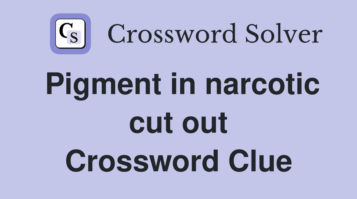 Pigment in narcotic cut out Crossword Clue