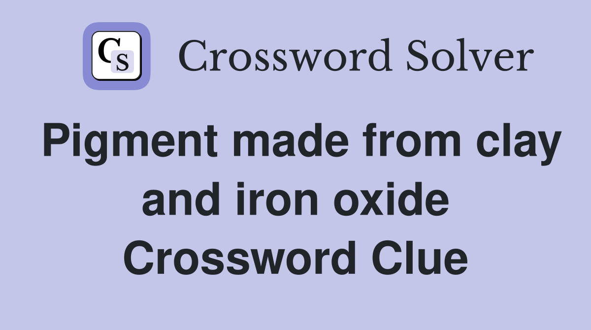 Pigment made from clay and iron oxide Crossword Clue