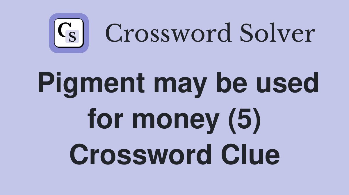 Pigment may be used for money (5) Crossword Clue