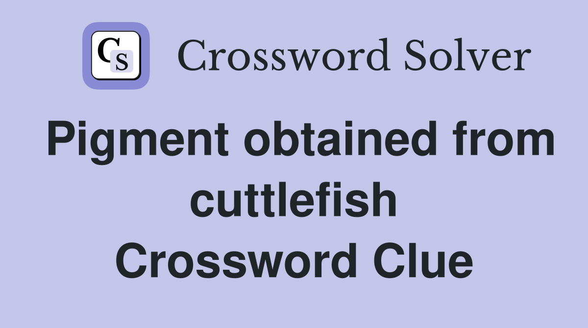 Pigment obtained from cuttlefish Crossword Clue