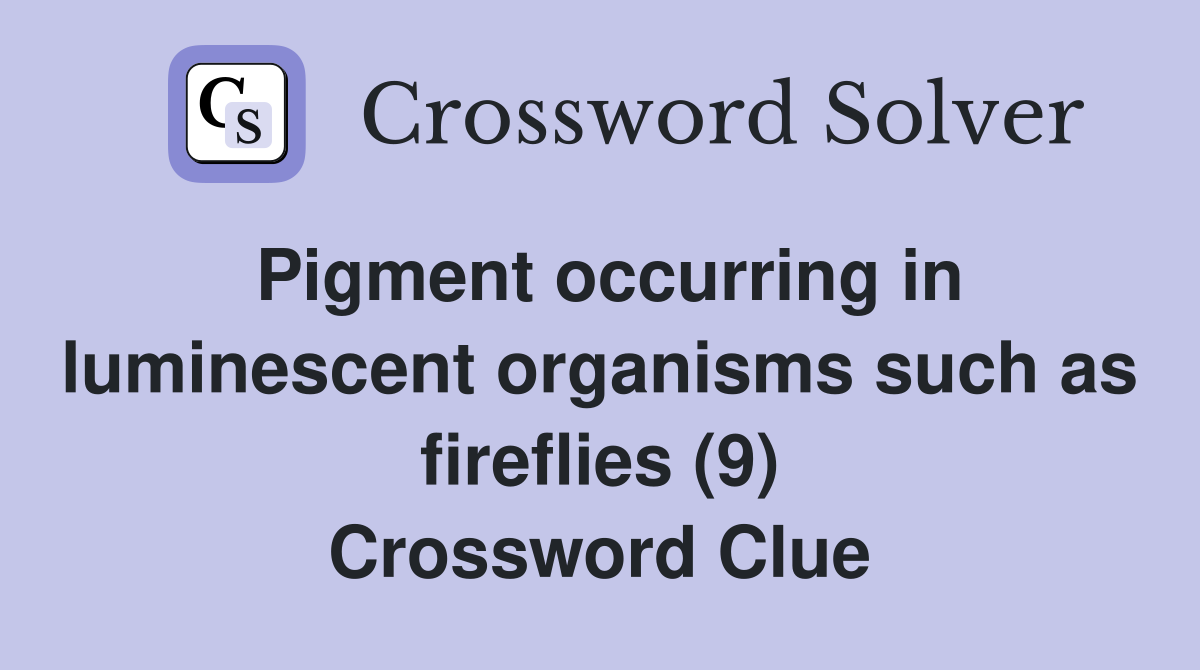 Pigment occurring in luminescent organisms such as fireflies (9) Crossword Clue