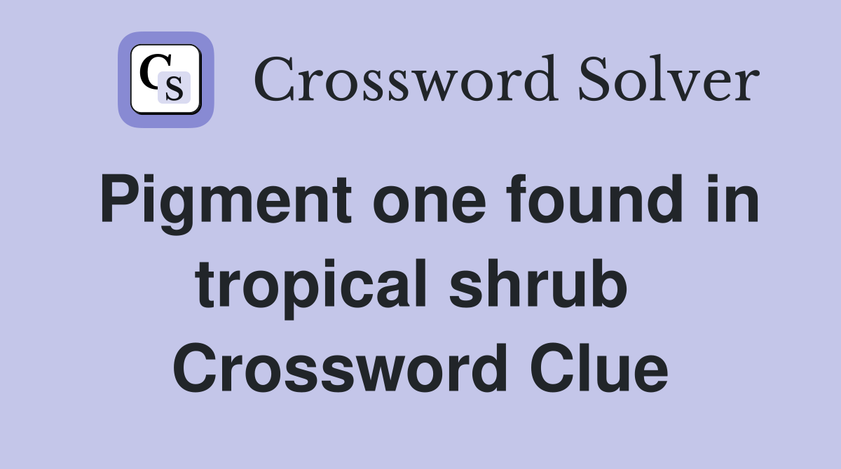 Pigment one found in tropical shrub  Crossword Clue