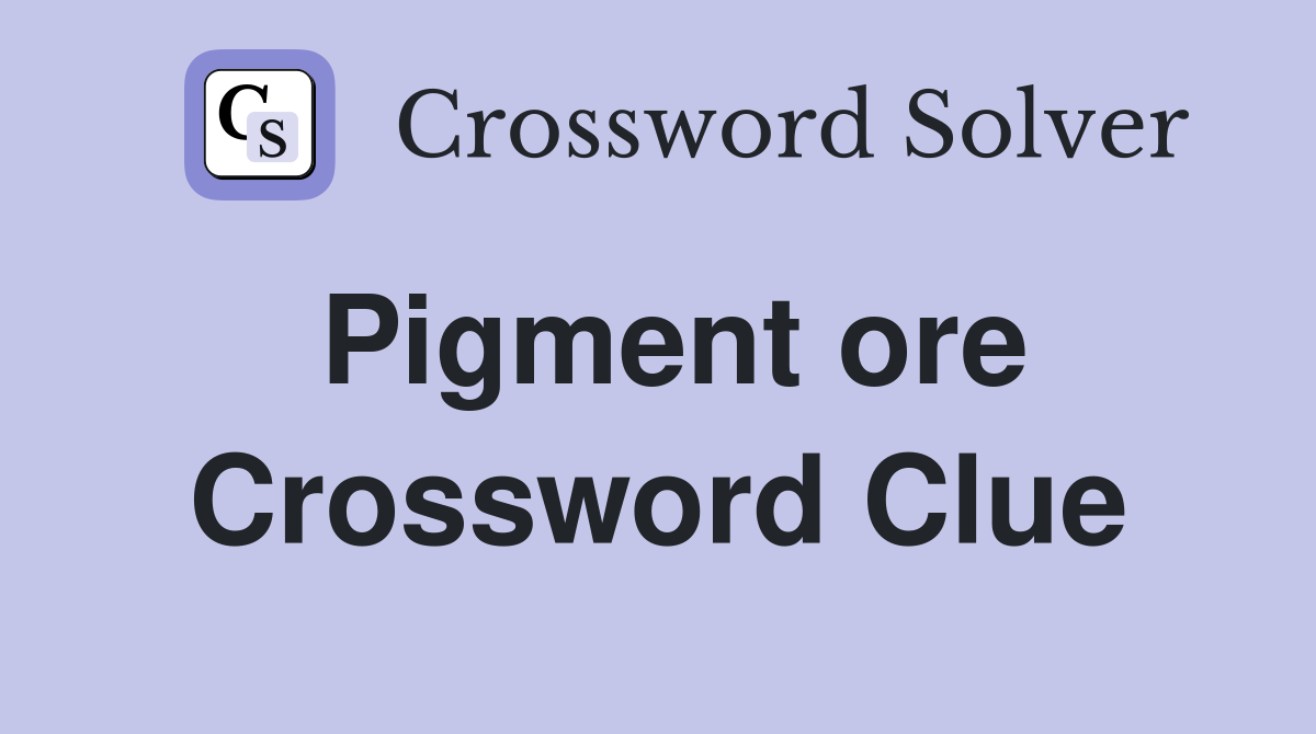 Pigment ore Crossword Clue