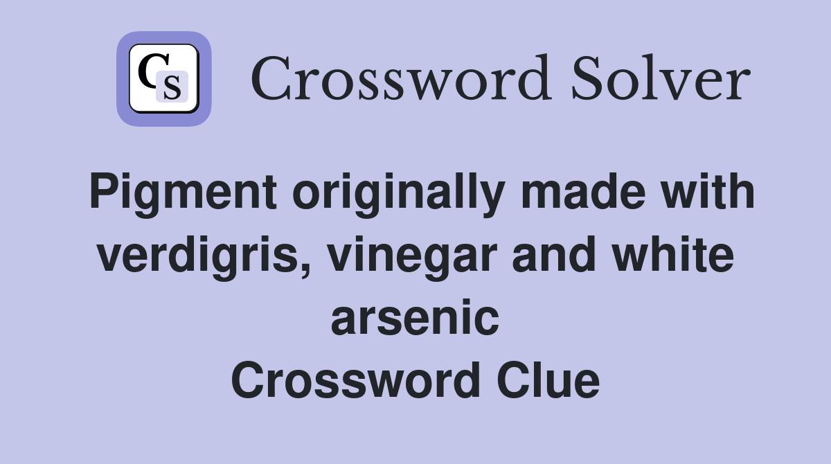 Pigment originally made with verdigris, vinegar and white arsenic Crossword Clue