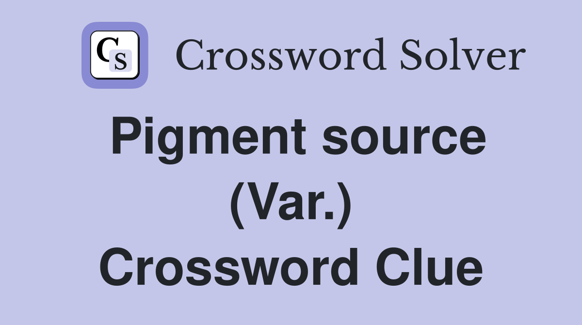 Pigment source (Var.) Crossword Clue