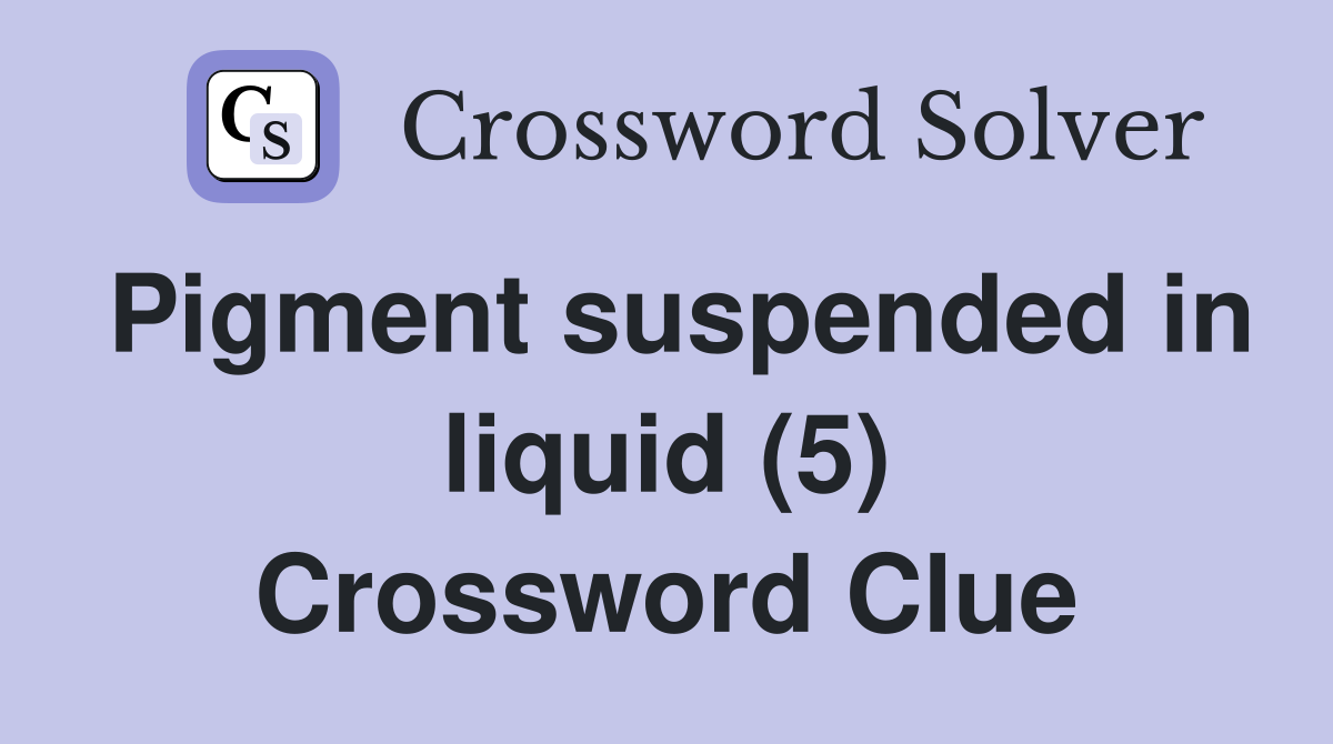 Pigment suspended in liquid (5) Crossword Clue
