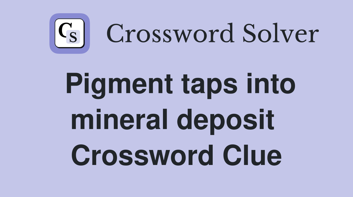 Pigment taps into mineral deposit  Crossword Clue