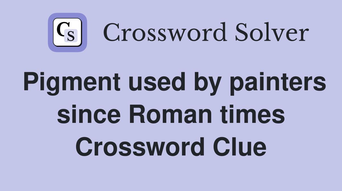 Pigment used by painters since Roman times Crossword Clue