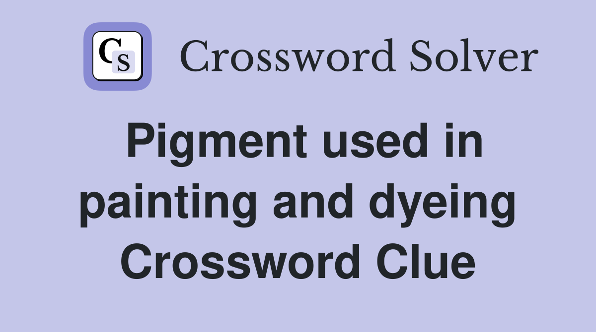 Pigment used in painting and dyeing Crossword Clue