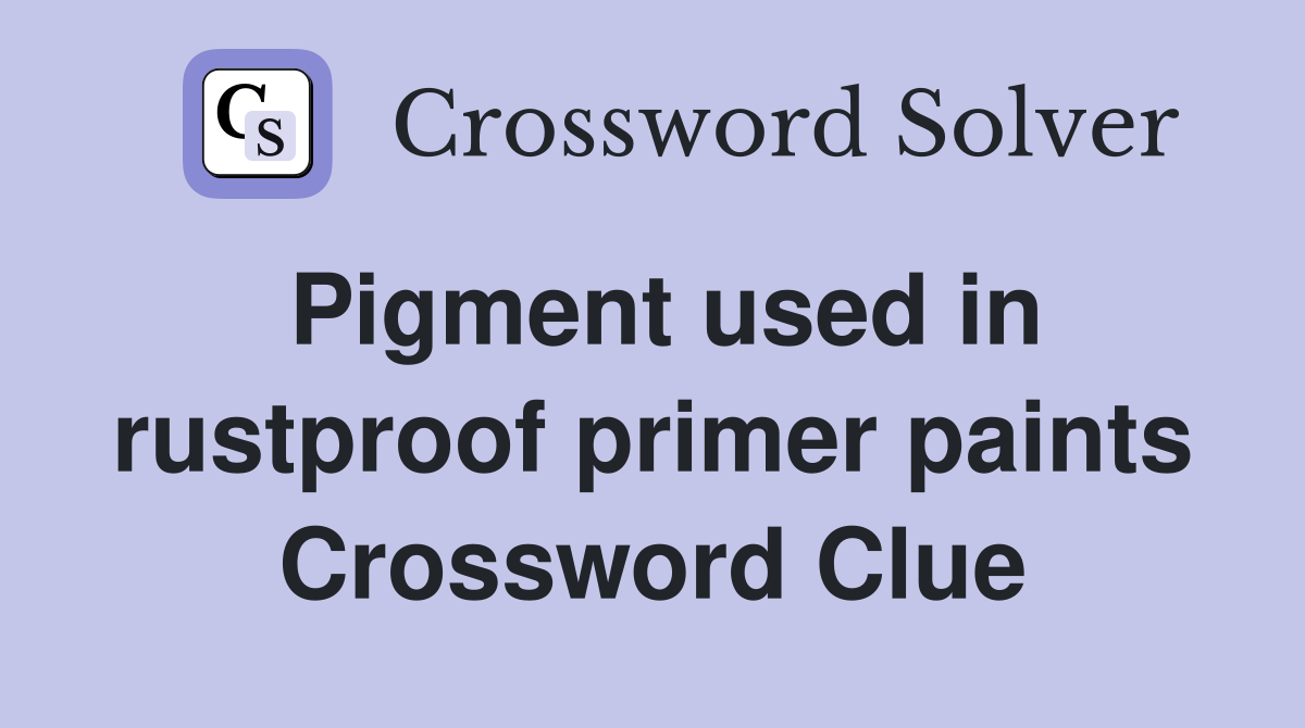 Pigment used in rustproof primer paints Crossword Clue