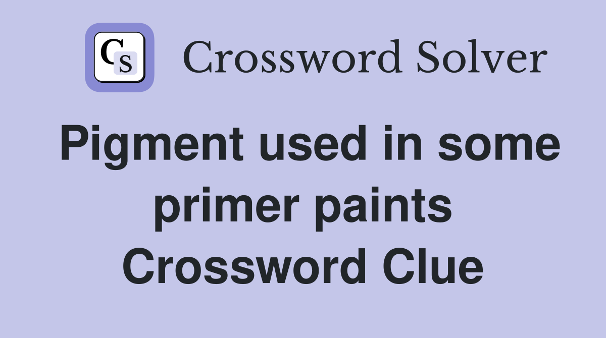 Pigment used in some primer paints Crossword Clue
