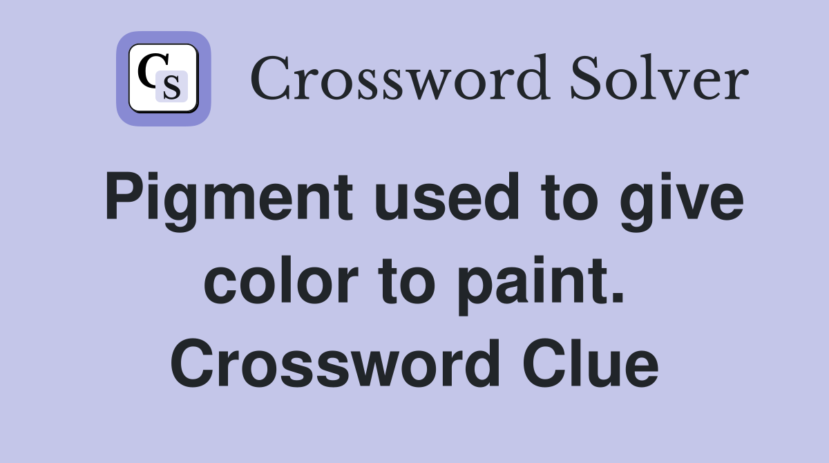 Pigment used to give color to paint. Crossword Clue