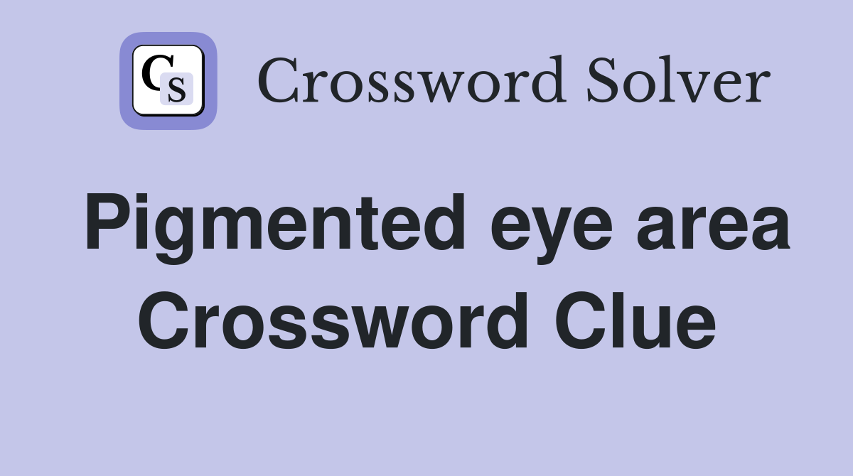 Pigmented eye area Crossword Clue
