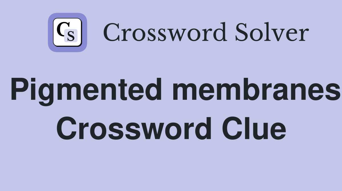 Pigmented membranes Crossword Clue