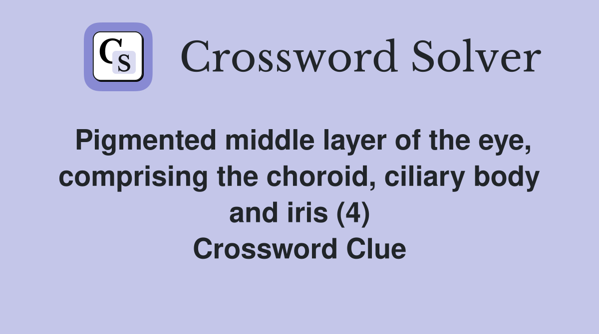 Pigmented middle layer of the eye, comprising the choroid, ciliary body and iris (4) Crossword Clue