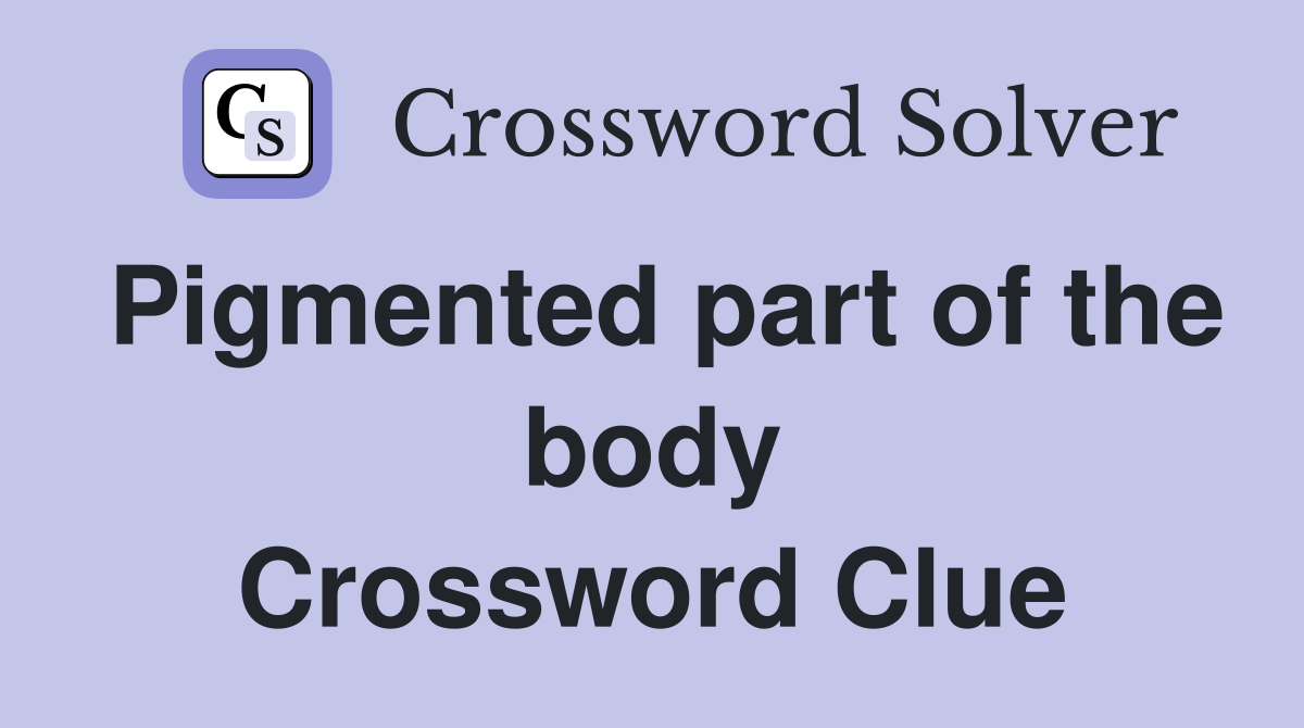 Pigmented part of the body Crossword Clue