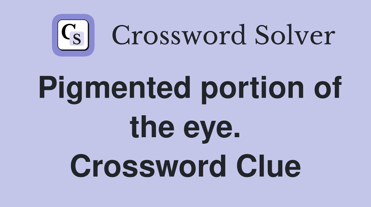 Pigmented portion of the eye. Crossword Clue