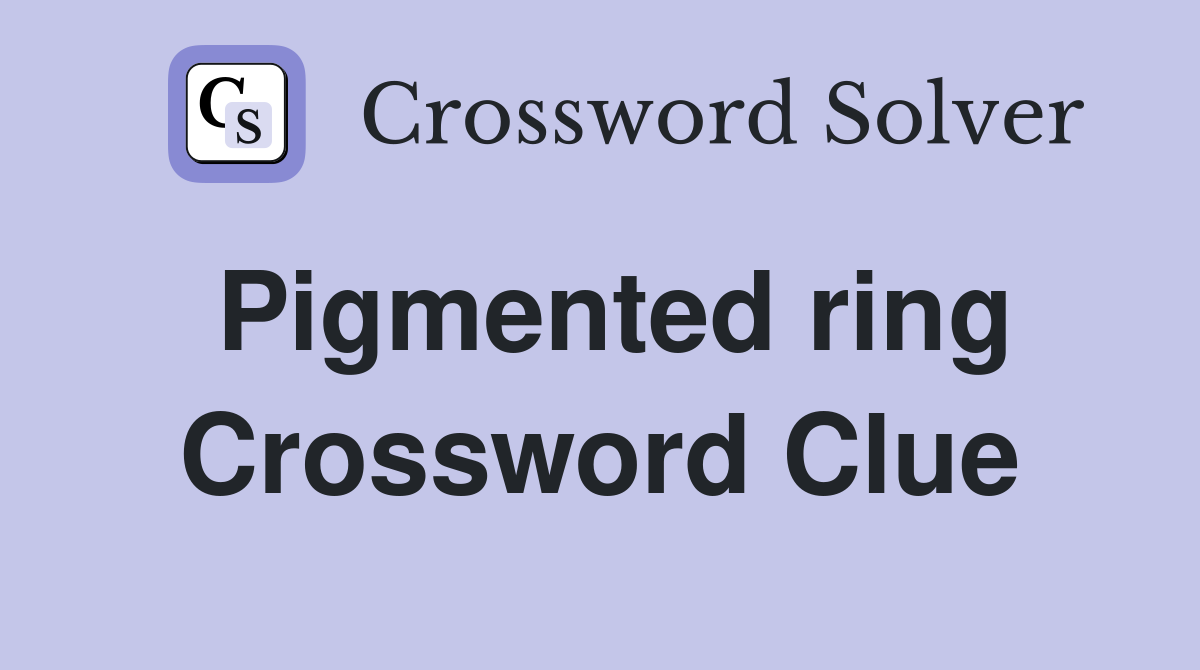 Pigmented ring Crossword Clue