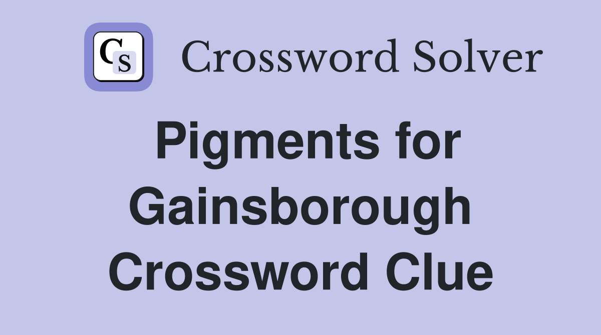 Pigments for Gainsborough Crossword Clue