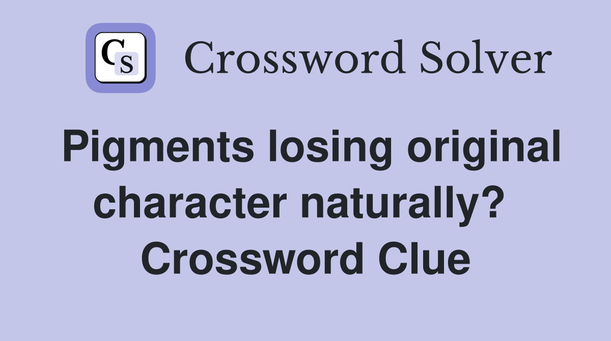 Pigments losing original character naturally?  Crossword Clue