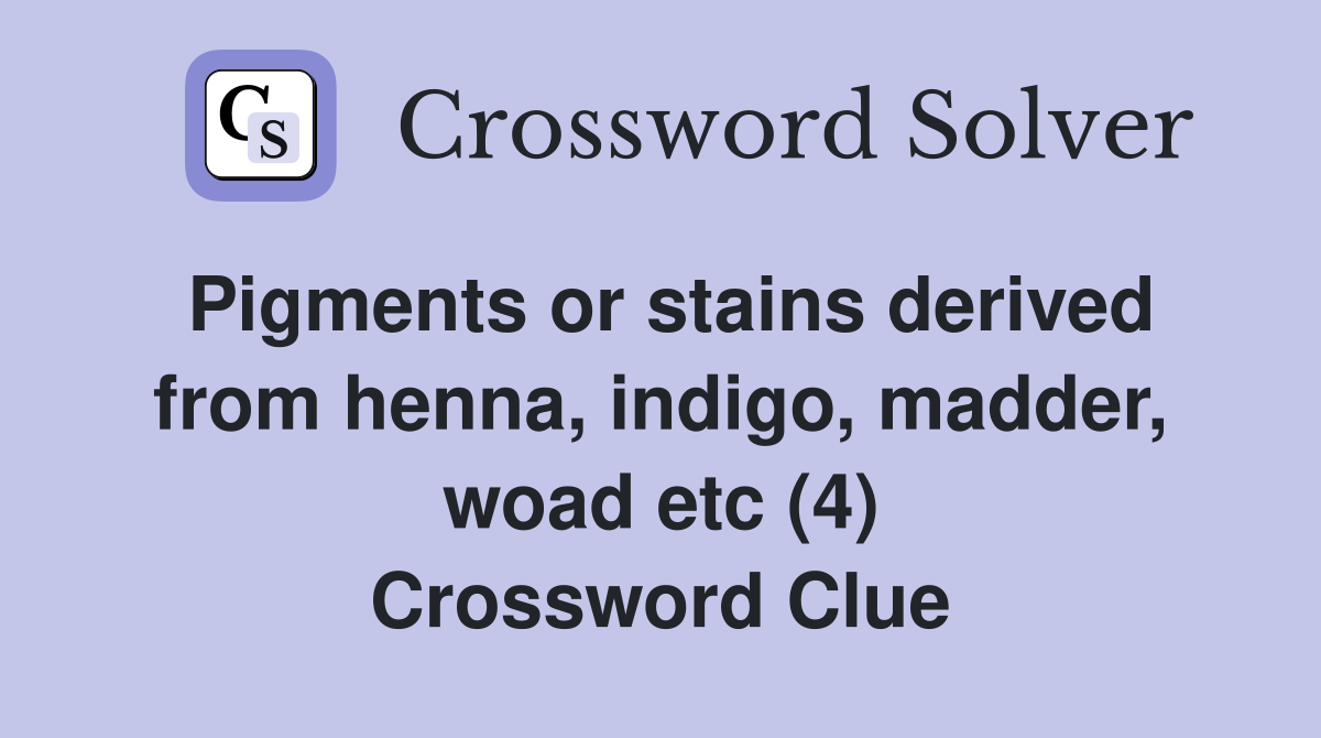 Pigments or stains derived from henna, indigo, madder, woad etc (4) Crossword Clue