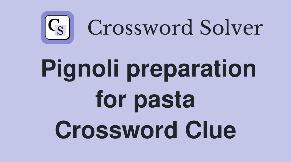 Pignoli preparation for pasta Crossword Clue