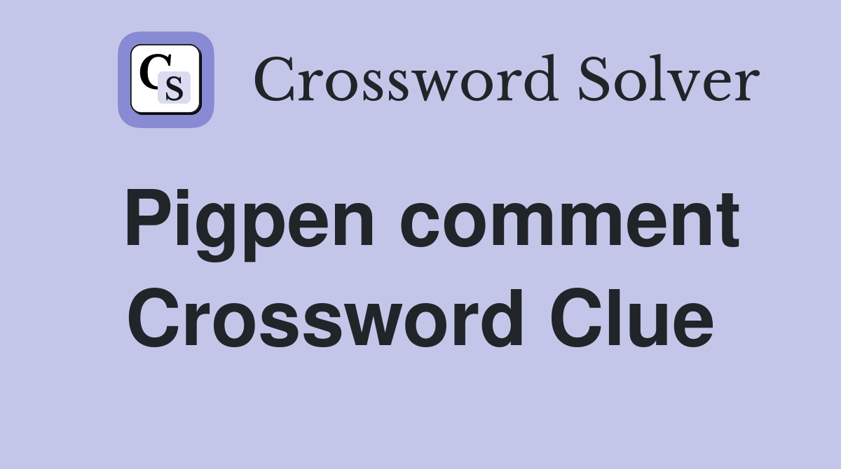 Pigpen comment Crossword Clue