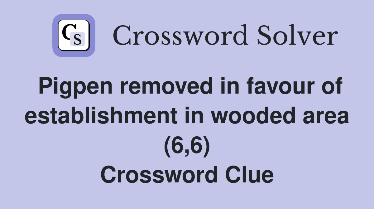 Pigpen removed in favour of establishment in wooded area (6,6) Crossword Clue